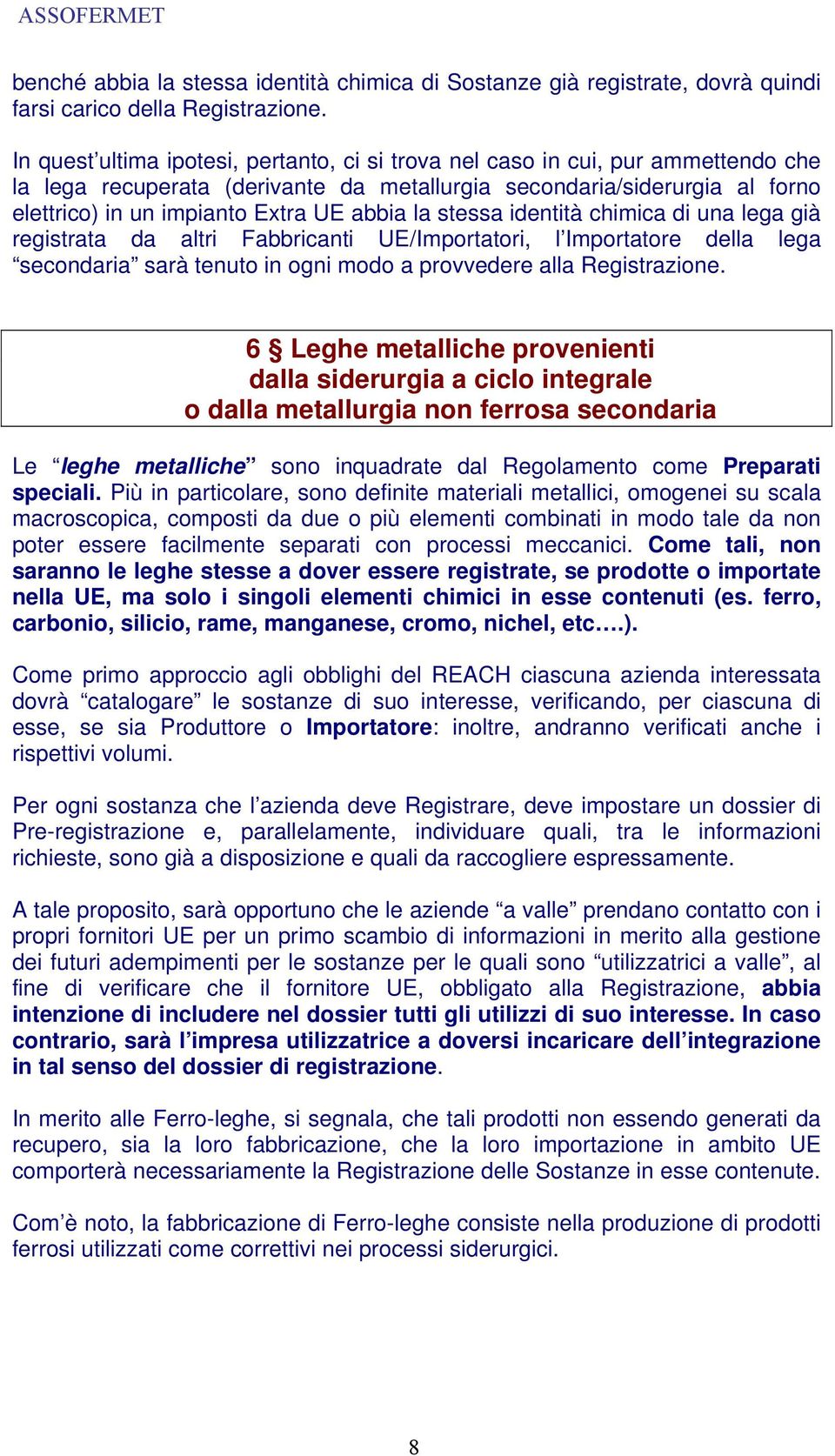 la stessa identità chimica di una lega già registrata da altri Fabbricanti UE/Importatori, l Importatore della lega secondaria sarà tenuto in ogni modo a provvedere alla Registrazione.