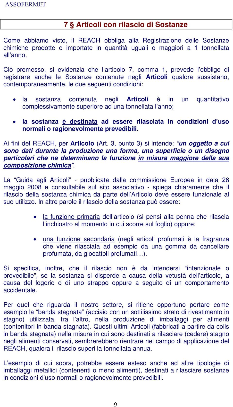 sostanza contenuta negli Articoli è in un quantitativo complessivamente superiore ad una tonnellata l anno; la sostanza è destinata ad essere rilasciata in condizioni d uso normali o ragionevolmente