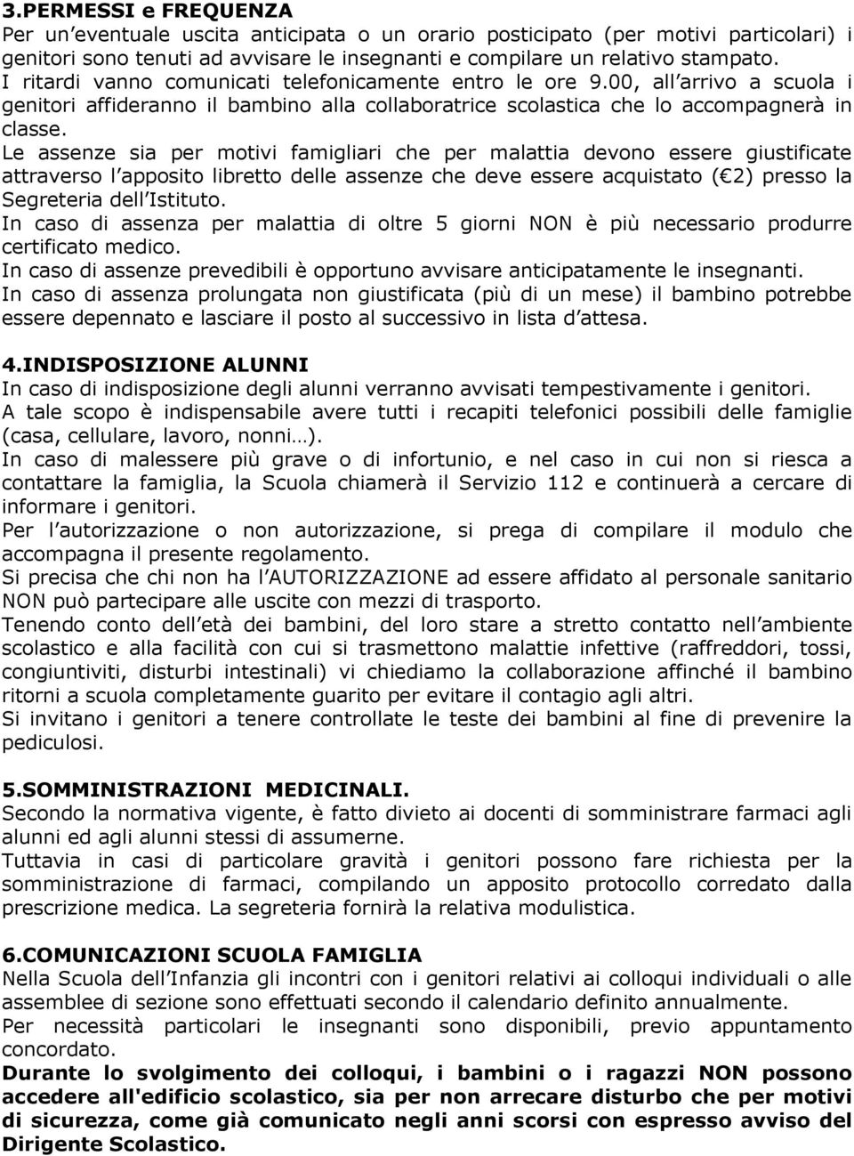 Le assenze sia per motivi famigliari che per malattia devono essere giustificate attraverso l apposito libretto delle assenze che deve essere acquistato ( 2) presso la Segreteria dell Istituto.