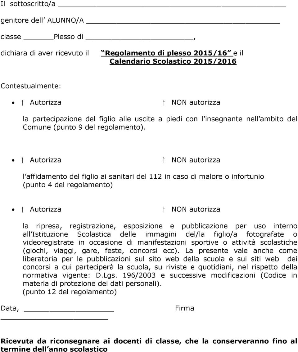 l affidamento del figlio ai sanitari del 112 in caso di malore o infortunio (punto 4 del regolamento) la ripresa, registrazione, esposizione e pubblicazione per uso interno all Istituzione Scolastica