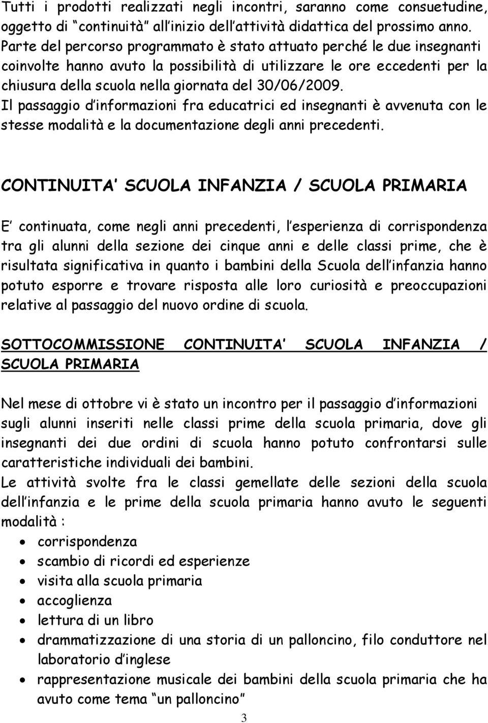 Il passaggio d informazioni fra educatrici ed insegnanti è avvenuta con le stesse modalità e la documentazione degli anni precedenti.