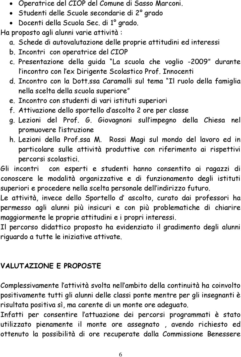 Presentazione della guida La scuola che voglio -2009 durante l incontro con l ex Dirigente Scolastico Prof. Innocenti d. Incontro con la Dott.