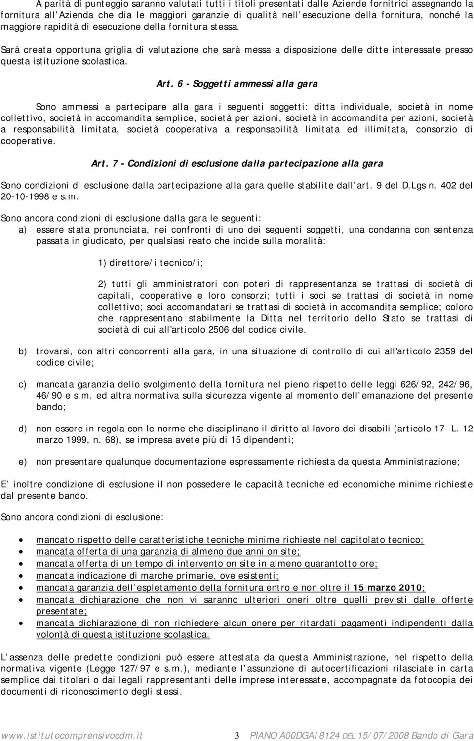 Sarà creata opportuna griglia di valutazione che sarà messa a disposizione delle ditte interessate presso questa istituzione scolastica. Art.