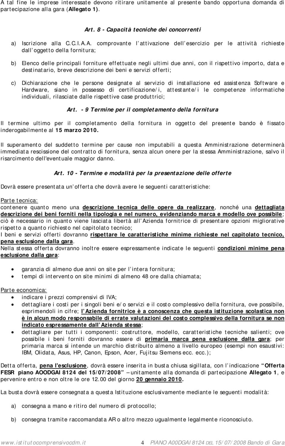 A. comprovante l attivazione dell esercizio per le attività richieste dall oggetto della fornitura; b) Elenco delle principali forniture effettuate negli ultimi due anni, con il rispettivo importo,