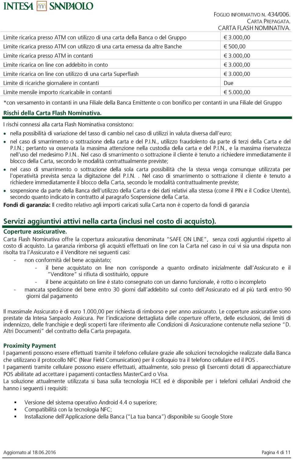 000,00 Limite ricarica on line con utilizzo di una carta Superflash 3.000,00 Limite di ricariche giornaliere in contanti Limite mensile importo ricaricabile in contanti 5.000,00 FOGLIO INFORMATIVO N.