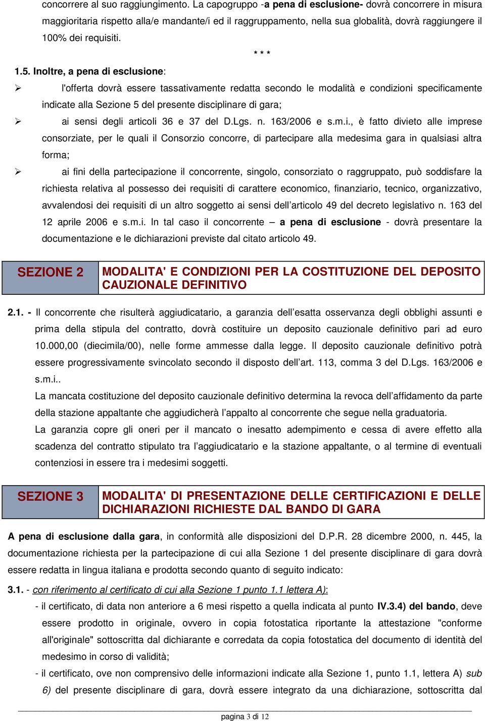 Inoltre, a pena di esclusione: l'offerta dovrà essere tassativamente redatta secondo le modalità e condizioni specificamente indicate alla Sezione 5 del presente disciplinare di gara; ai sensi degli