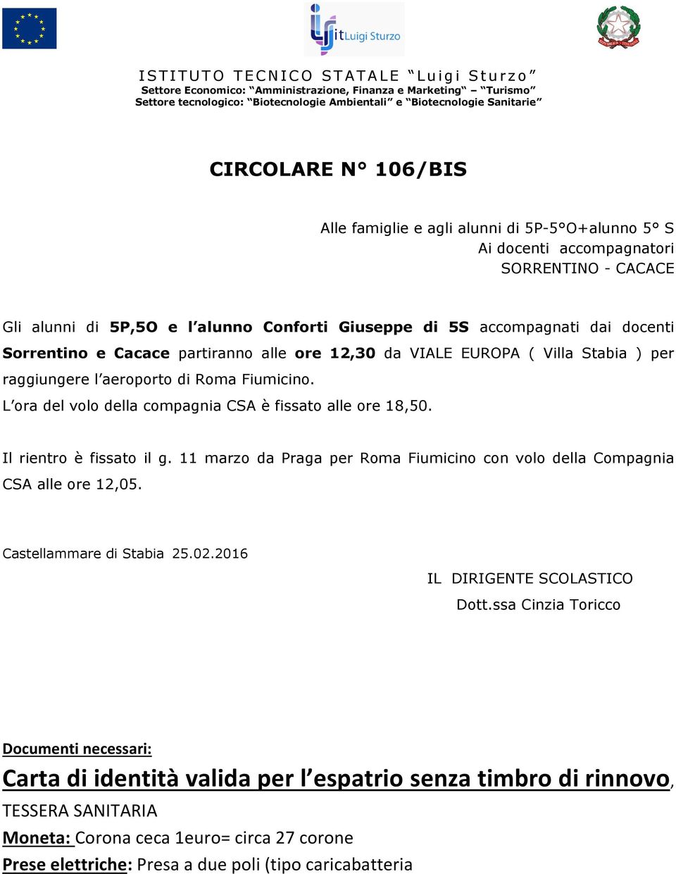 Il rientro è fissato il g. 11 marzo da Praga per Roma Fiumicino con volo della Compagnia CSA alle ore 12,05. Castellammare di Stabia 25.02.2016 IL DIRIGENTE SCOLASTICO Dott.