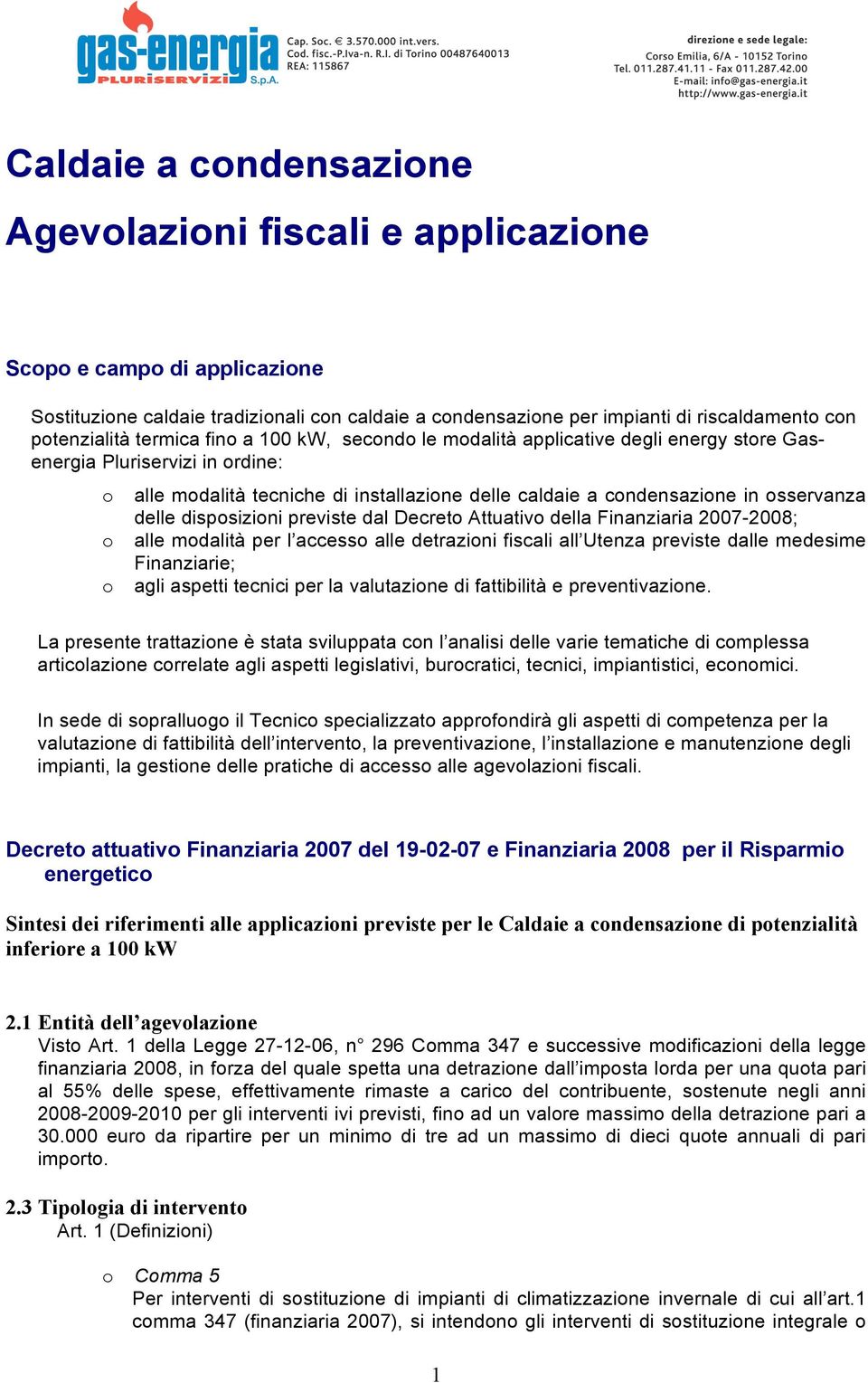 delle disposizioni previste dal Decreto Attuativo della Finanziaria 2007-2008; alle modalità per l accesso alle detrazioni fiscali all Utenza previste dalle medesime Finanziarie; agli aspetti tecnici