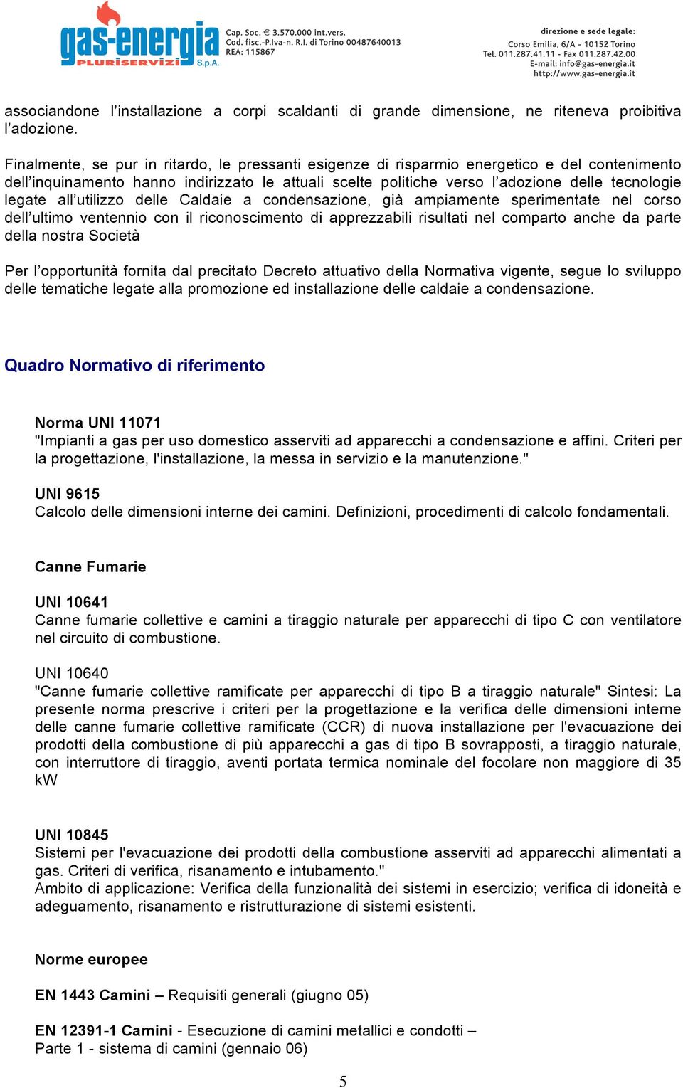 legate all utilizzo delle Caldaie a condensazione, già ampiamente sperimentate nel corso dell ultimo ventennio con il riconoscimento di apprezzabili risultati nel comparto anche da parte della nostra