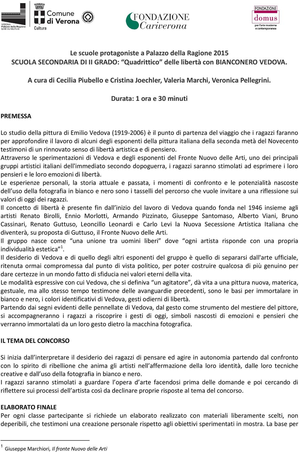 Durata: 1 ora e 30 minuti Lo studio della pittura di Emilio Vedova (1919-2006) è il punto di partenza del viaggio che i ragazzi faranno per approfondire il lavoro di alcuni degli esponenti della