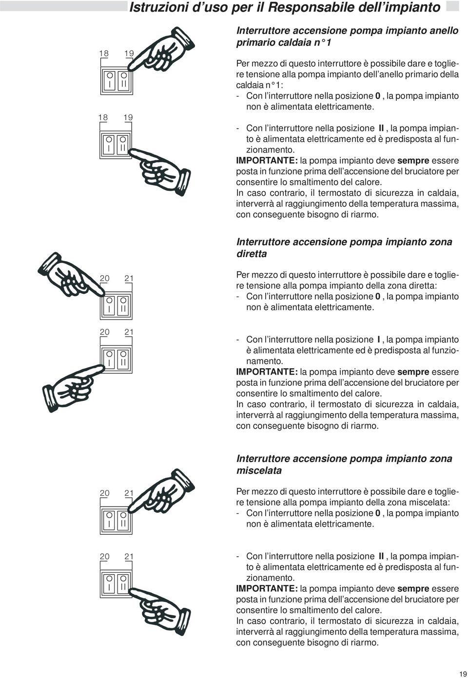 - Con l interruttore nella posizione, la pompa impianto è alimentata elettricamente ed è predisposta al funzionamento.