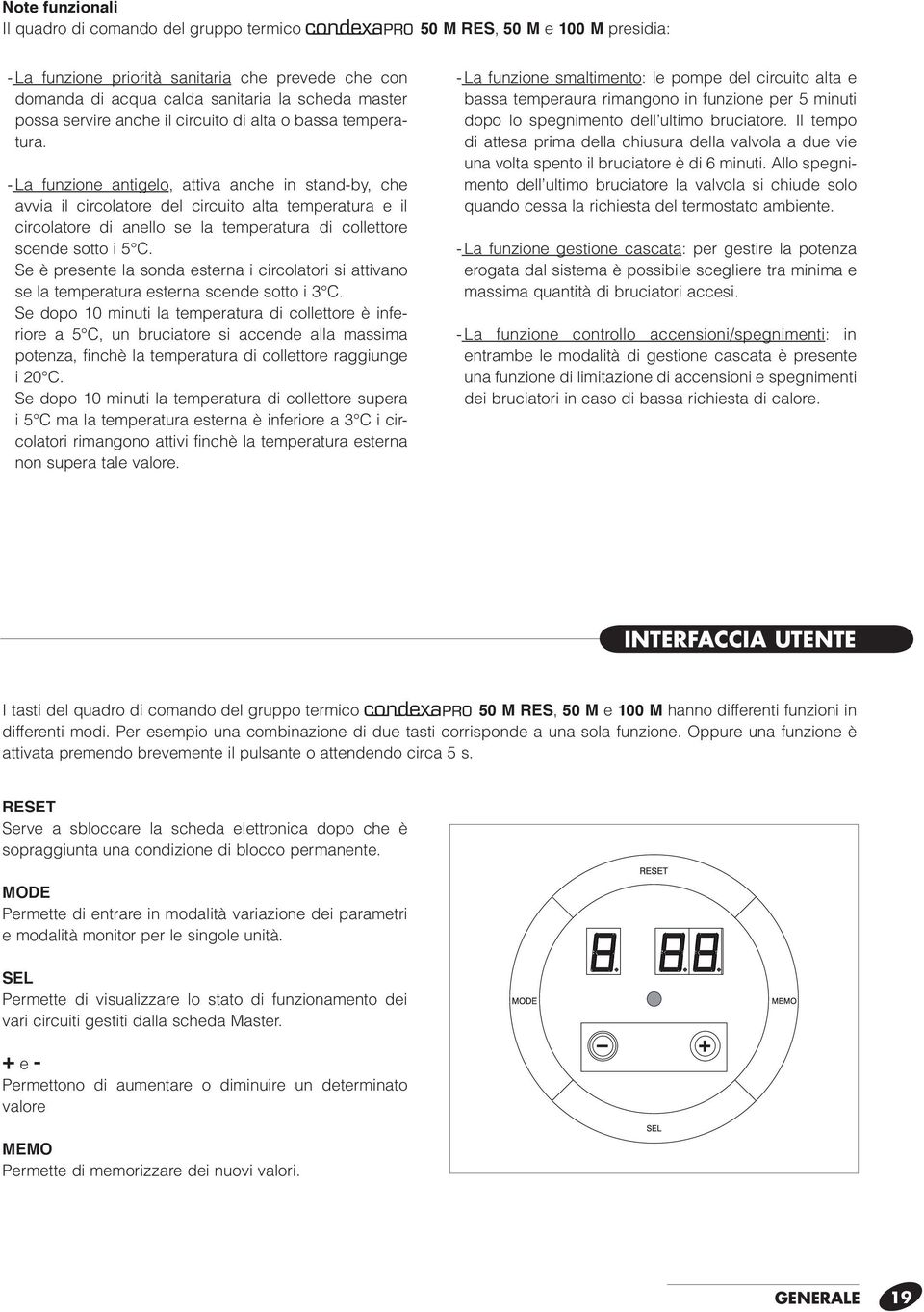 - La funzione antigelo, attiva anche in stand-by, che avvia il circolatore del circuito alta teperatura e il circolatore di anello se la teperatura di collettore scende sotto i 5 C.