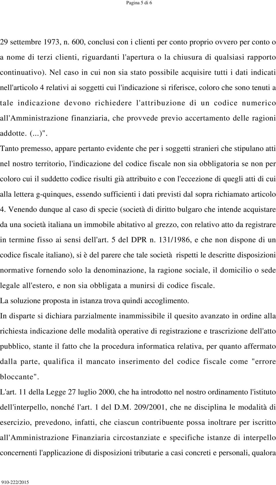 richiedere l'attribuzione di un codice numerico all'amministrazione finanziaria, che provvede previo accertamento delle ragioni addotte. (...)".