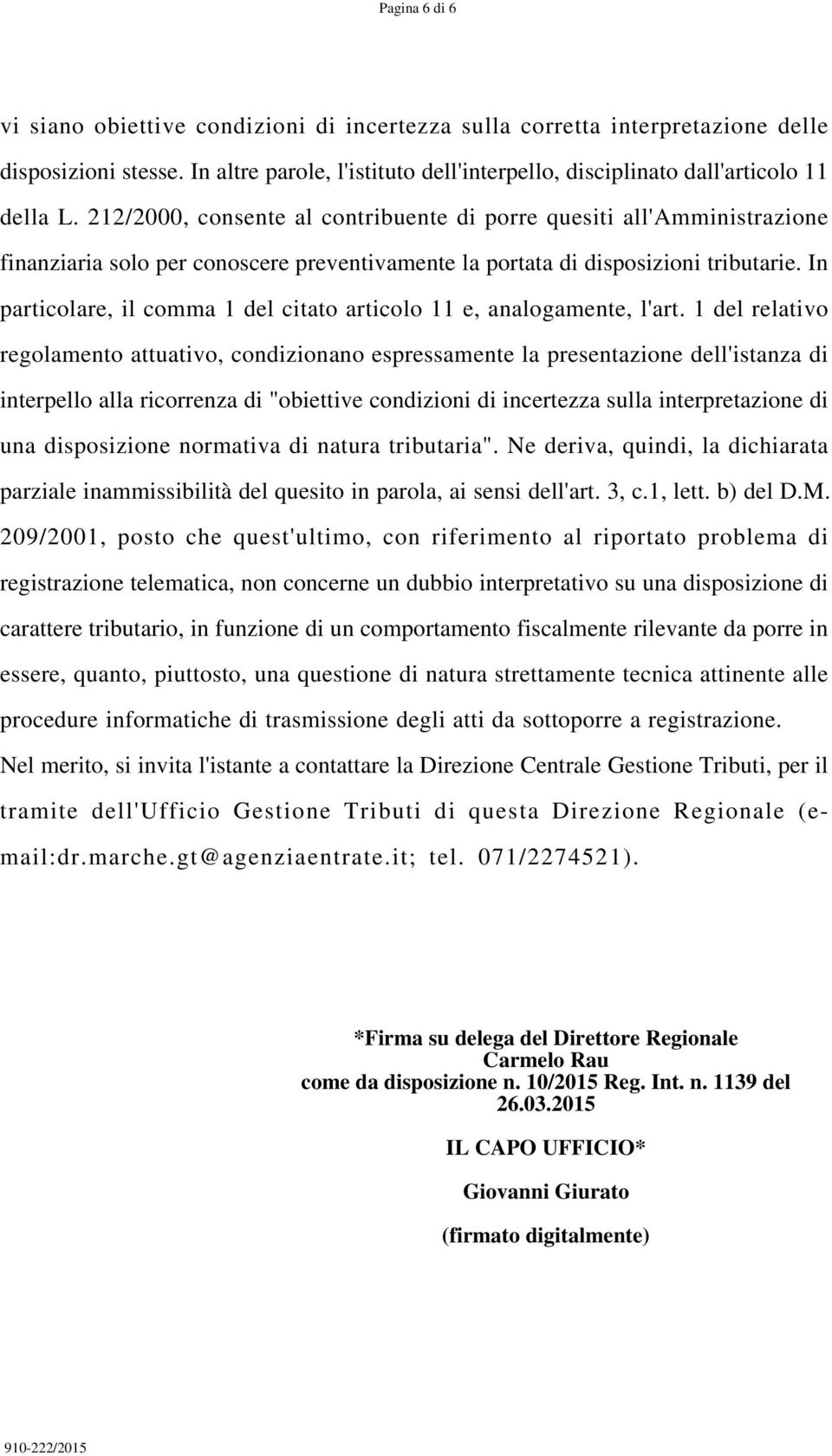 In particolare, il comma 1 del citato articolo 11 e, analogamente, l'art.