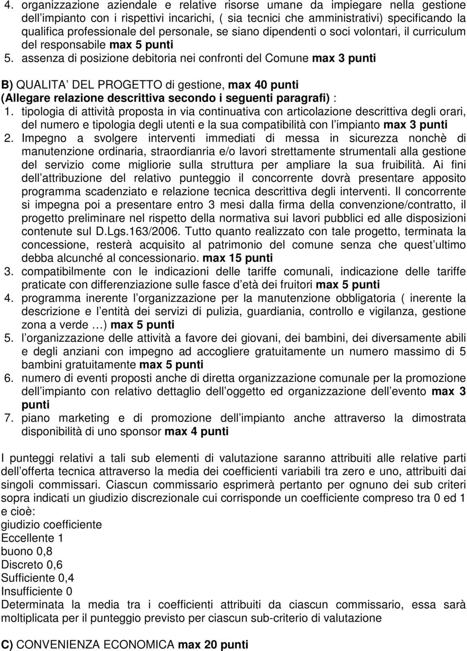 assenza di posizione debitoria nei confronti del Comune max 3 punti B) QUALITA DEL PROGETTO di gestione, max 40 punti (Allegare relazione descrittiva secondo i seguenti paragrafi) : 1.