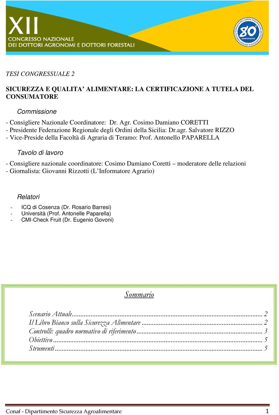 Antonello PAPARELLA Tavolo di lavoro - Consigliere nazionale coordinatore: Cosimo Damiano Coretti moderatore delle relazioni - Giornalista: Giovanni Rizzotti (L Informatore Agrario) Relatori - ICQ di