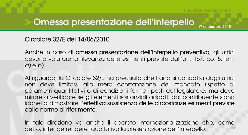 Al riguardo, la Circolare 32/E ha precisato che l analisi condotta dagli uffici non deve limitarsi alla mera constatazione del mancato rispetto di parametri quantitativi o di condizioni formali