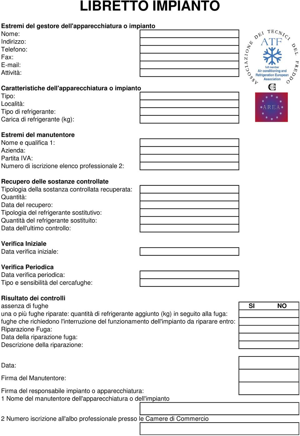 controllata recuperata: Quantità: Data del recupero: Tipologia del refrigerante sostitutivo: Quantità del refrigerante sostituito: Data dell'ultimo controllo: Verifica Iniziale Data verifica