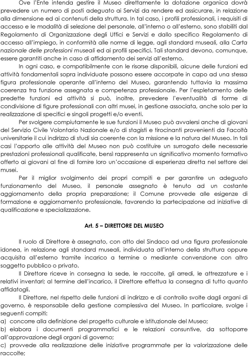 In tal caso, i profili professionali, i requisiti di accesso e le modalità di selezione del personale, all interno o all esterno, sono stabiliti dal Regolamento di Organizzazione degli Uffici e