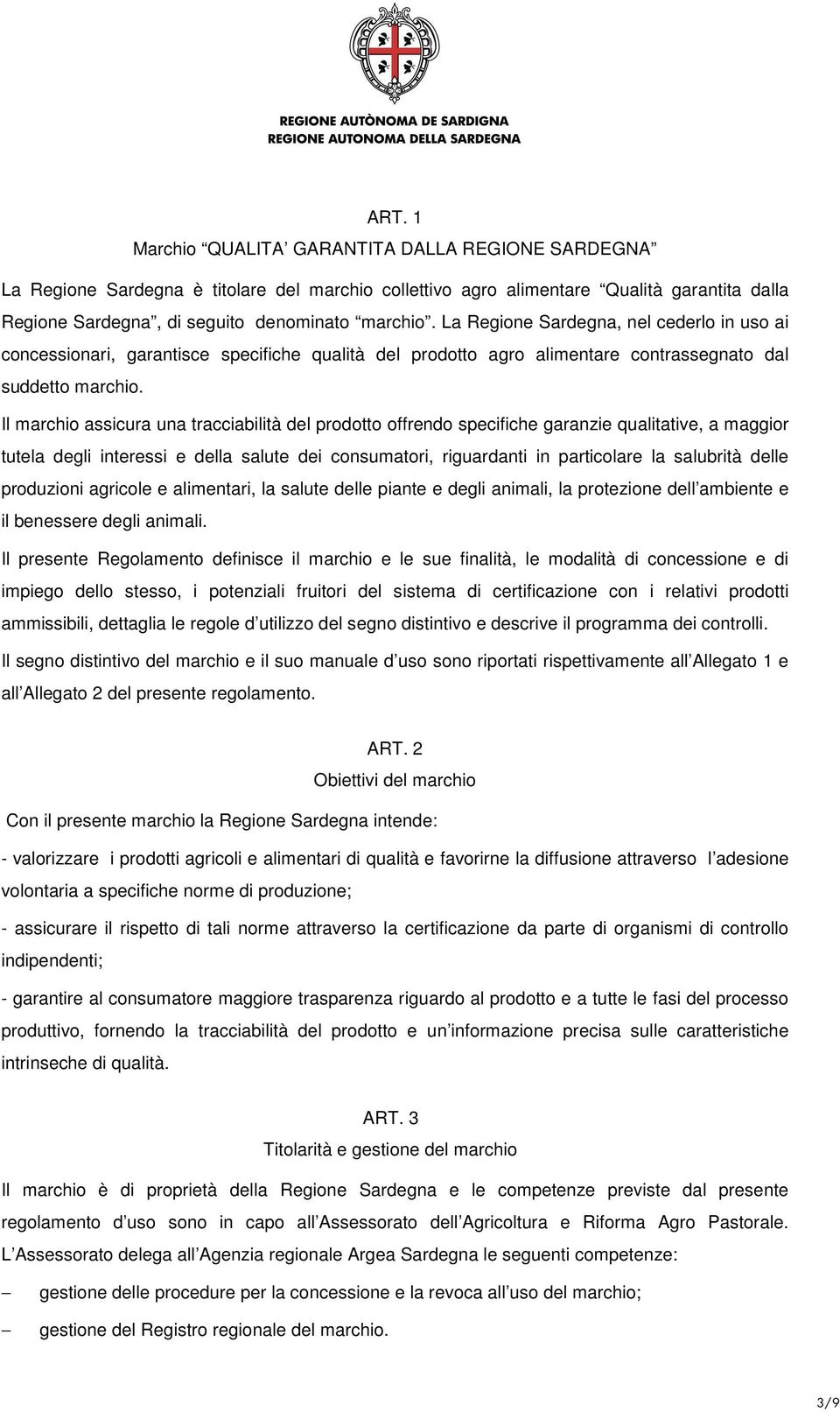 Il marchio assicura una tracciabilità del prodotto offrendo specifiche garanzie qualitative, a maggior tutela degli interessi e della salute dei consumatori, riguardanti in particolare la salubrità