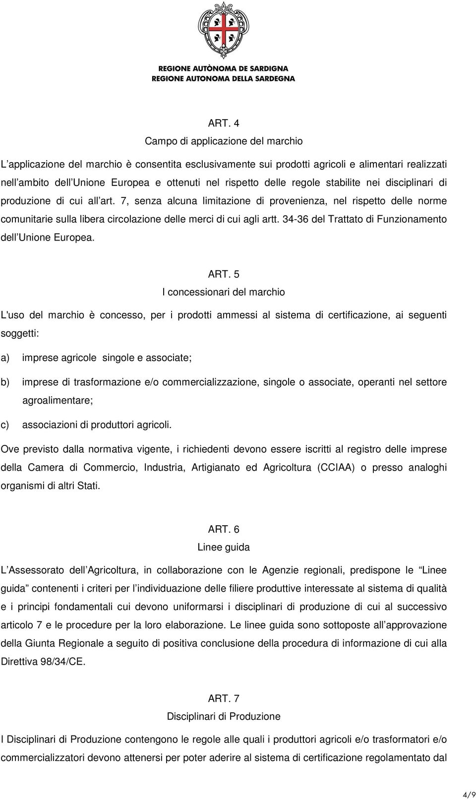 7, senza alcuna limitazione di provenienza, nel rispetto delle norme comunitarie sulla libera circolazione delle merci di cui agli artt. 34-36 del Trattato di Funzionamento dell Unione Europea. ART.