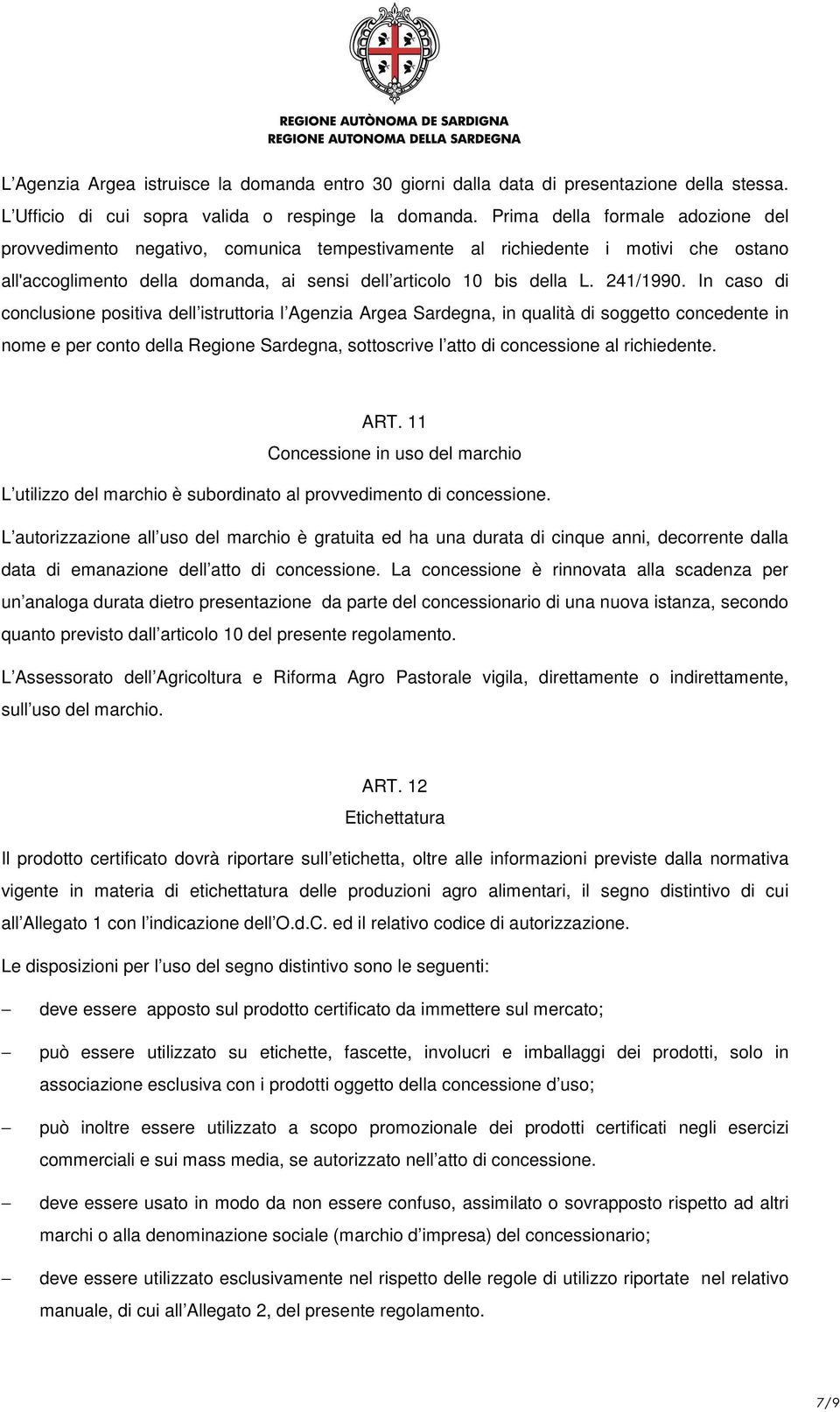 In caso di conclusione positiva dell istruttoria l Agenzia Argea Sardegna, in qualità di soggetto concedente in nome e per conto della Regione Sardegna, sottoscrive l atto di concessione al
