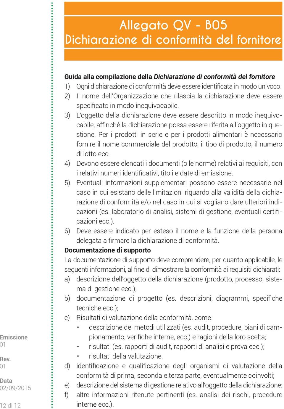 3) L oggetto della dichiarazione deve essere descritto in modo inequivocabile, affinché la dichiarazione possa essere riferita all oggetto in questione.