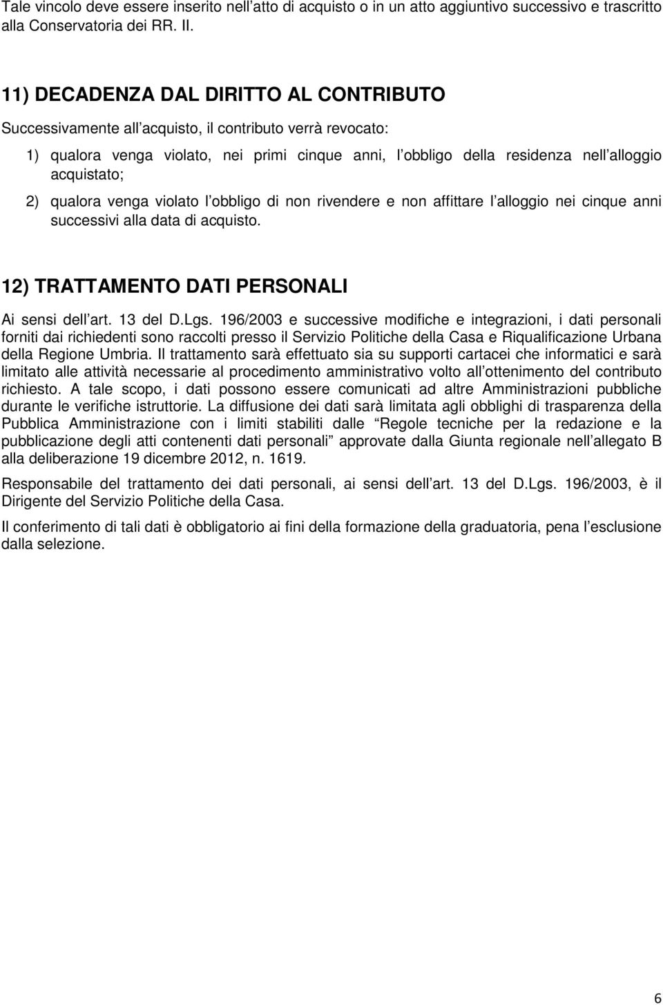 acquistato; 2) qualora venga violato l obbligo di non rivendere e non affittare l alloggio nei cinque anni successivi alla data di acquisto. 12) TRATTAMENTO DATI PERSONALI Ai sensi dell art. 13 del D.