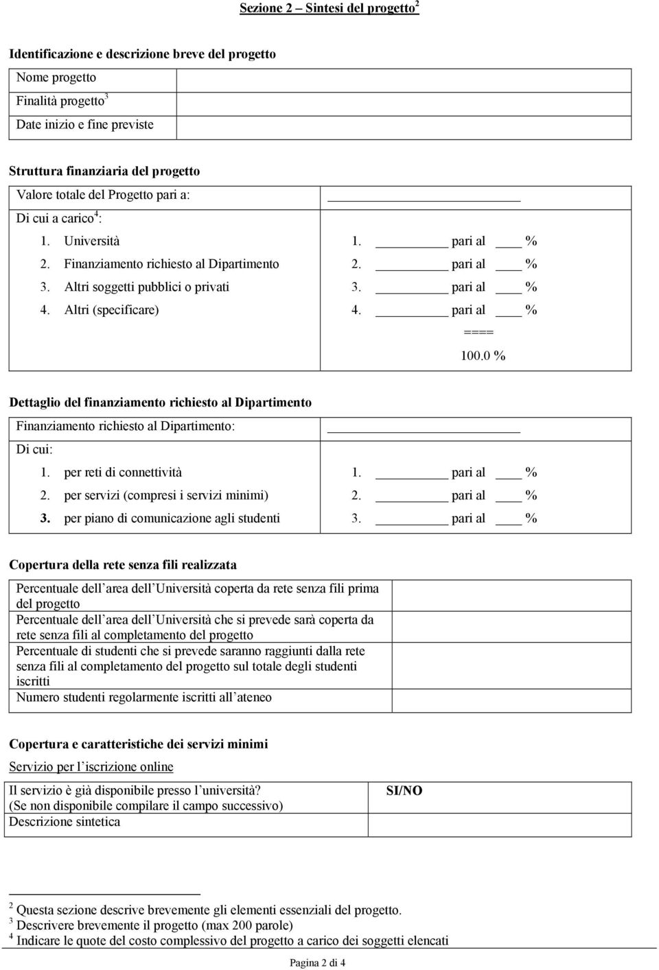 pari al % ==== 100.0 % Dettaglio del finanziamento richiesto al Dipartimento Finanziamento richiesto al Dipartimento: Di cui: 1. per reti di connettività 2. per servizi (compresi i servizi minimi) 3.