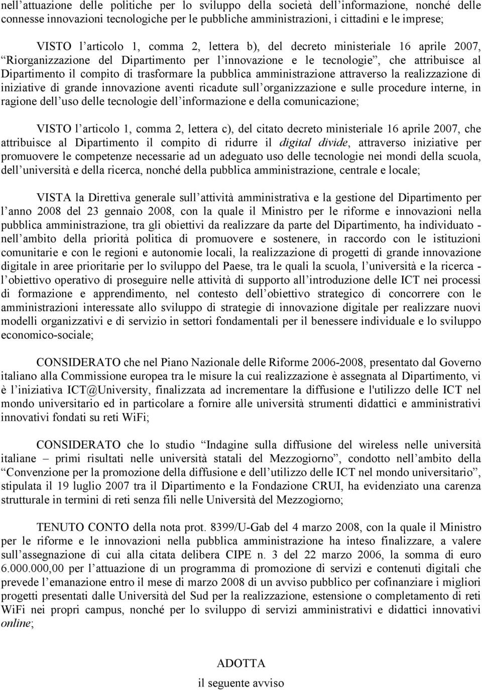 trasformare la pubblica amministrazione attraverso la realizzazione di iniziative di grande innovazione aventi ricadute sull organizzazione e sulle procedure interne, in ragione dell uso delle