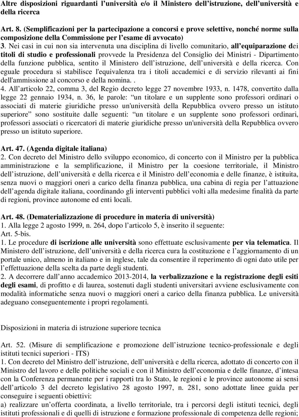 Nei casi in cui non sia intervenuta una disciplina di livello comunitario, all equiparazione dei titoli di studio e professionali provvede la Presidenza del Consiglio dei Ministri - Dipartimento