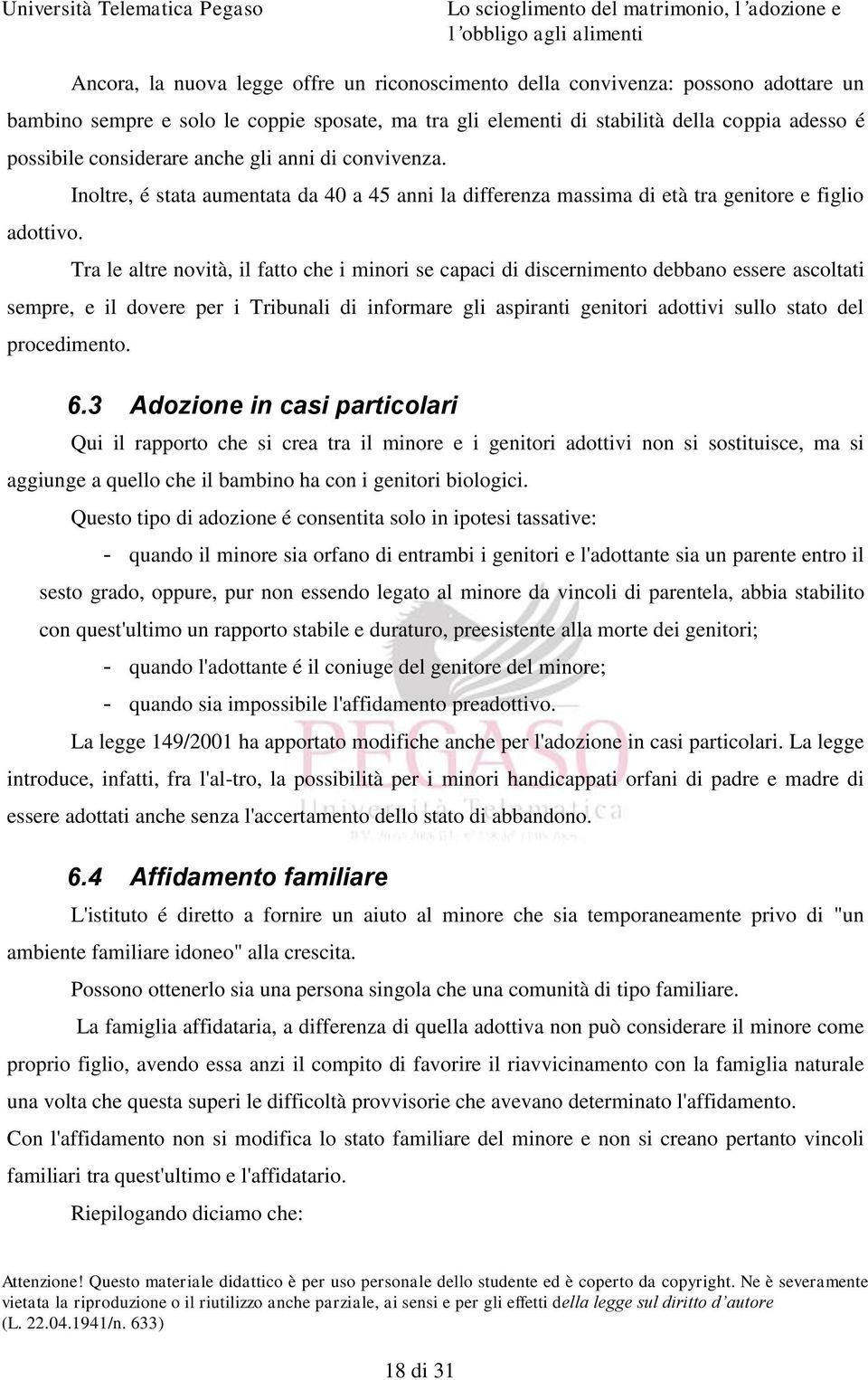 Tra le altre novità, il fatto che i minori se capaci di discernimento debbano essere ascoltati sempre, e il dovere per i Tribunali di informare gli aspiranti genitori adottivi sullo stato del