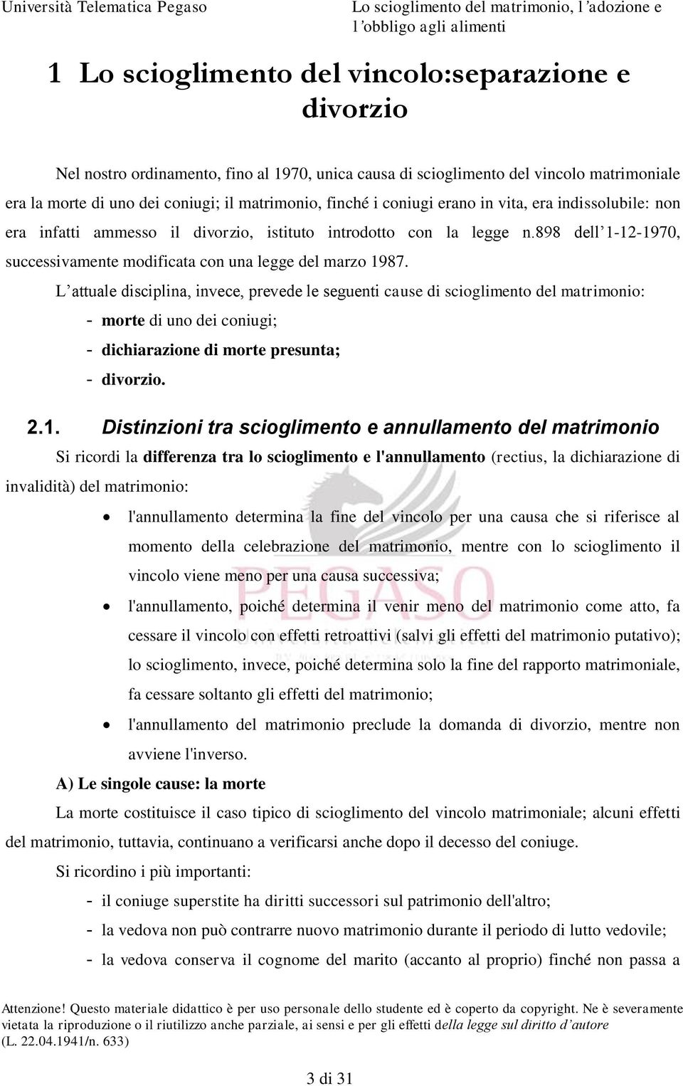 L attuale disciplina, invece, prevede le seguenti cause di scioglimento del matrimonio: - morte di uno dei coniugi; - dichiarazione di morte presunta; - divorzio. 2.1.