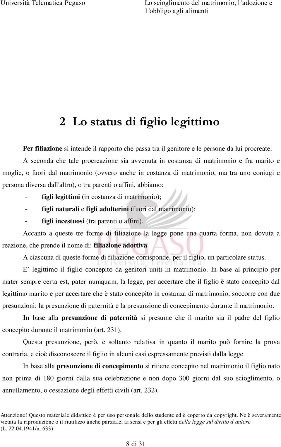 dall'altro), o tra parenti o affini, abbiamo: - figli legittimi (in costanza di matrimonio); - figli naturali e figli adulterini (fuori dal matrimonio); - figli incestuosi (tra parenti o affini).