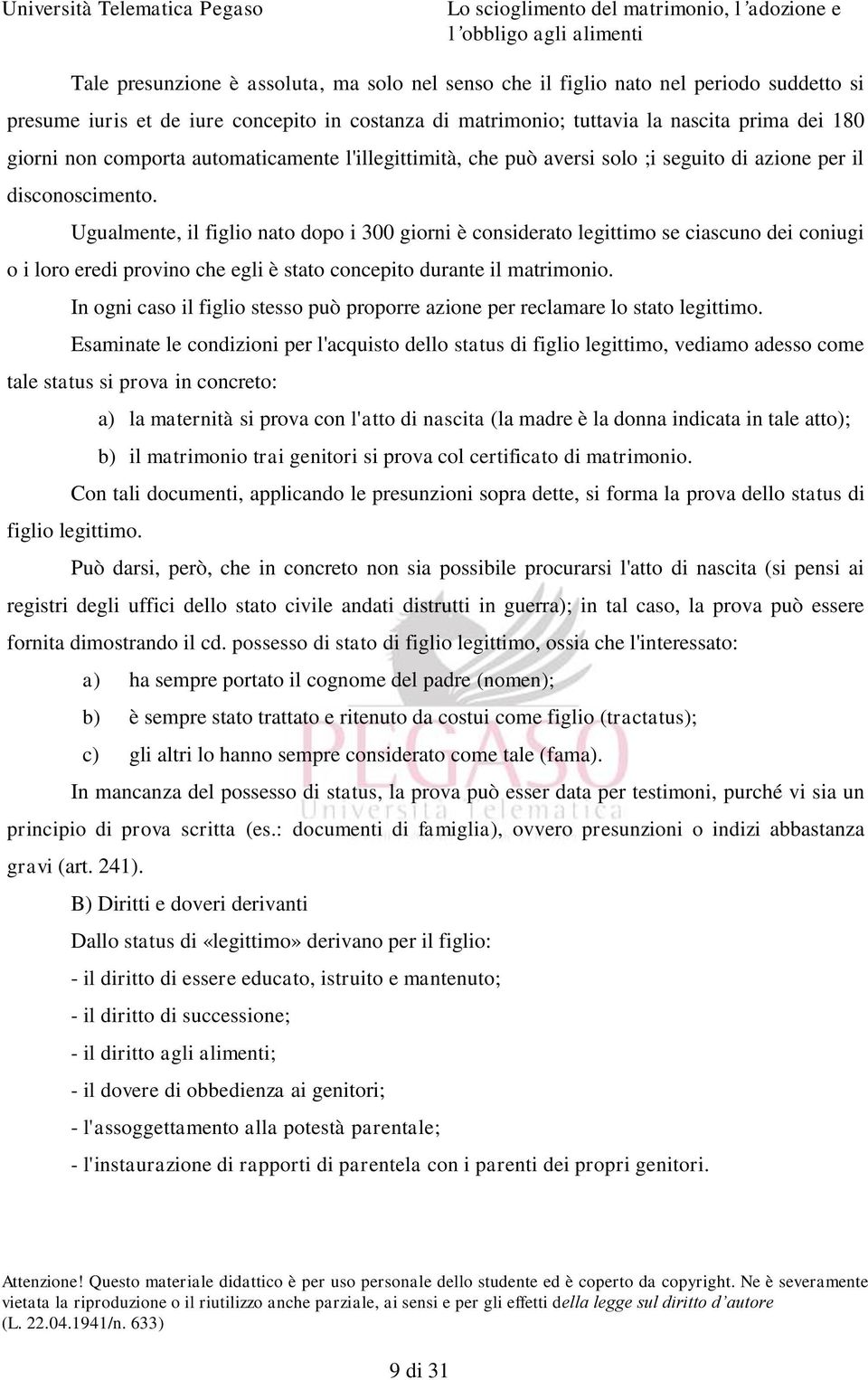 Ugualmente, il figlio nato dopo i 300 giorni è considerato legittimo se ciascuno dei coniugi o i loro eredi provino che egli è stato concepito durante il matrimonio.