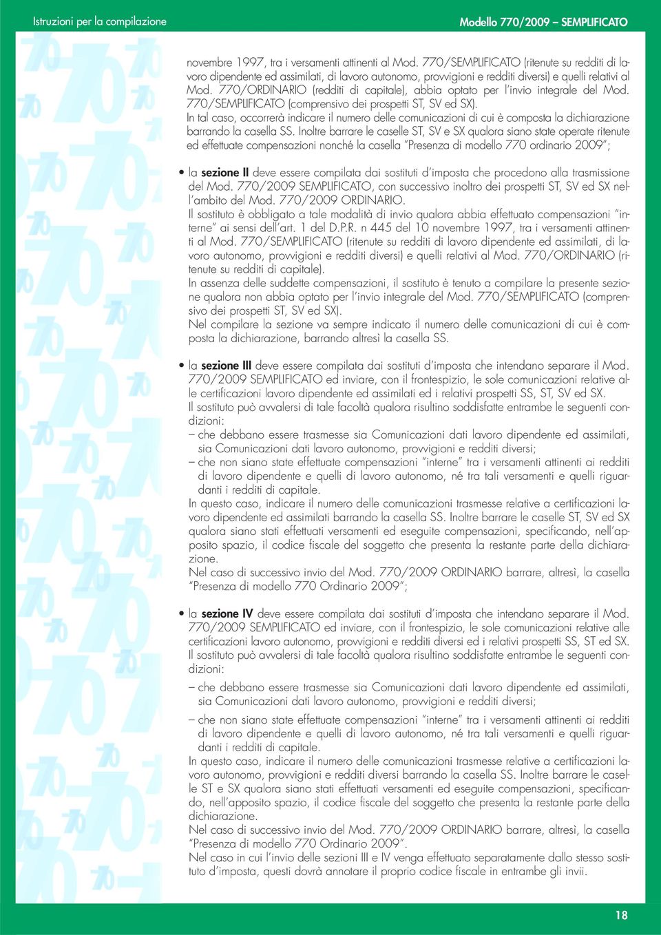 In tal caso, occorrerà indicare il numero delle comunicazioni di cui è composta la dichiarazione barrando la casella SS.