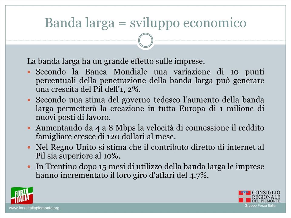 Secondo una stima del governo tedesco l aumento della banda larga permetterà la creazione in tutta Europa di 1 milione di nuovi posti di lavoro.