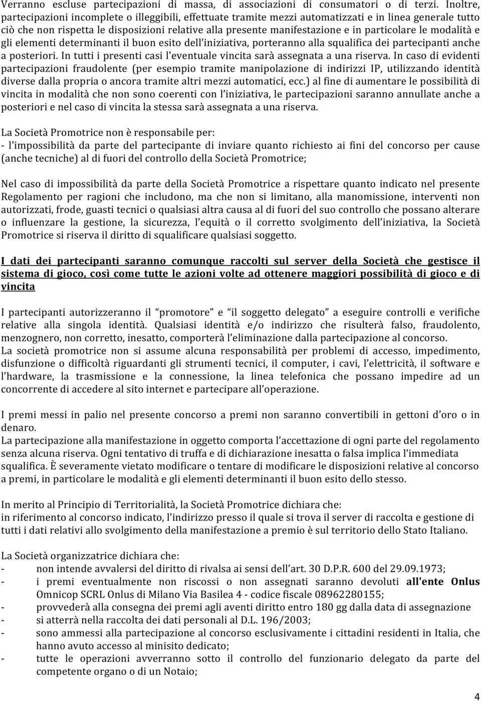 particolare le modalità e gli elementi determinanti il buon esito dell iniziativa, porteranno alla squalifica dei partecipanti anche a posteriori.