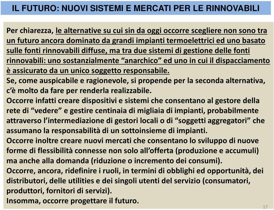 responsabile. Se, come auspicabile e ragionevole, si propende per la seconda alternativa, c è molto da fare per renderla realizzabile.