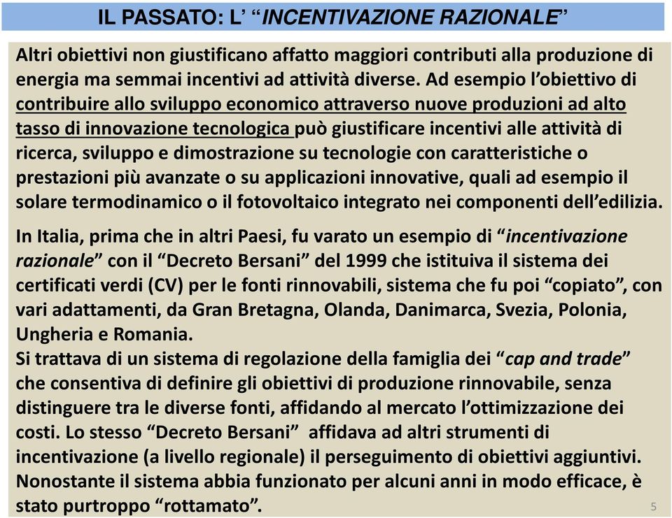 dimostrazione su tecnologie con caratteristiche o prestazioni più avanzate o su applicazioni innovative, quali ad esempio il solare termodinamico o il fotovoltaico integrato nei componenti dell