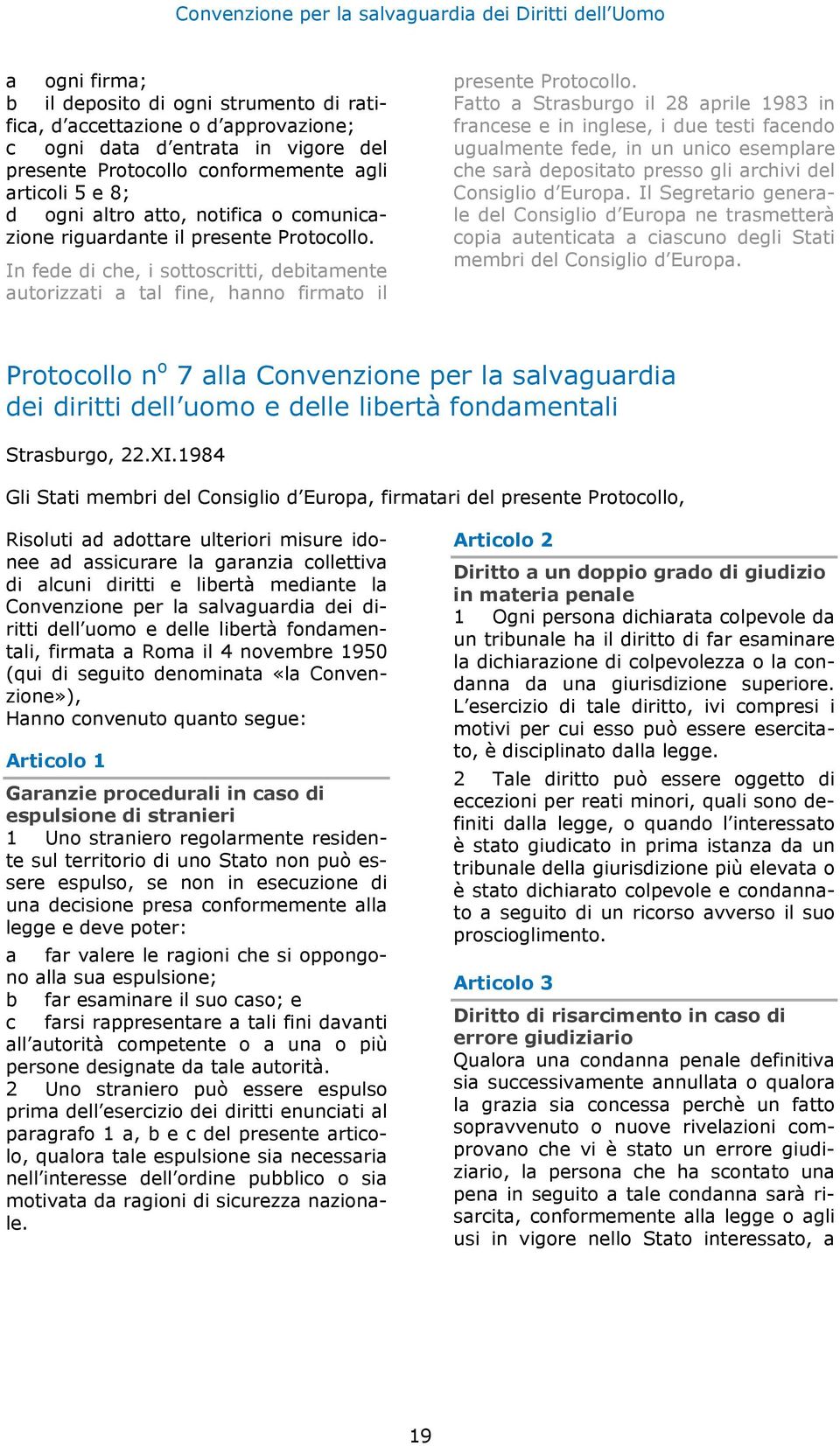 Fatto a Strasburgo il 28 aprile 1983 in francese e in inglese, i due testi facendo ugualmente fede, in un unico esemplare che sarà depositato presso gli archivi del Consiglio d Europa.