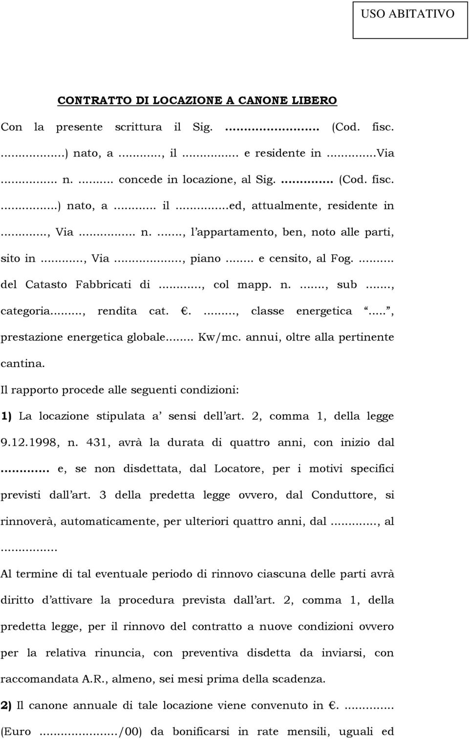 ...., classe energetica..., prestazione energetica globale... Kw/mc. annui, oltre alla pertinente cantina. Il rapporto procede alle seguenti condizioni: 1) La locazione stipulata a sensi dell art.