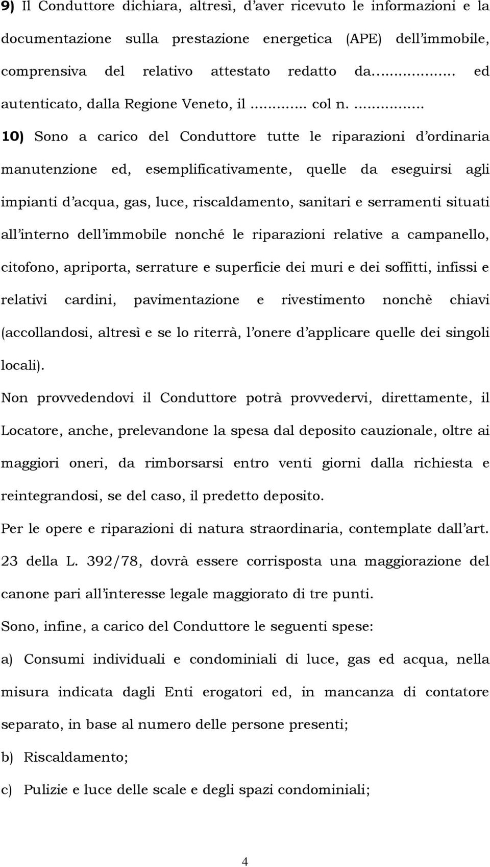 ... 10) Sono a carico del Conduttore tutte le riparazioni d ordinaria manutenzione ed, esemplificativamente, quelle da eseguirsi agli impianti d acqua, gas, luce, riscaldamento, sanitari e serramenti