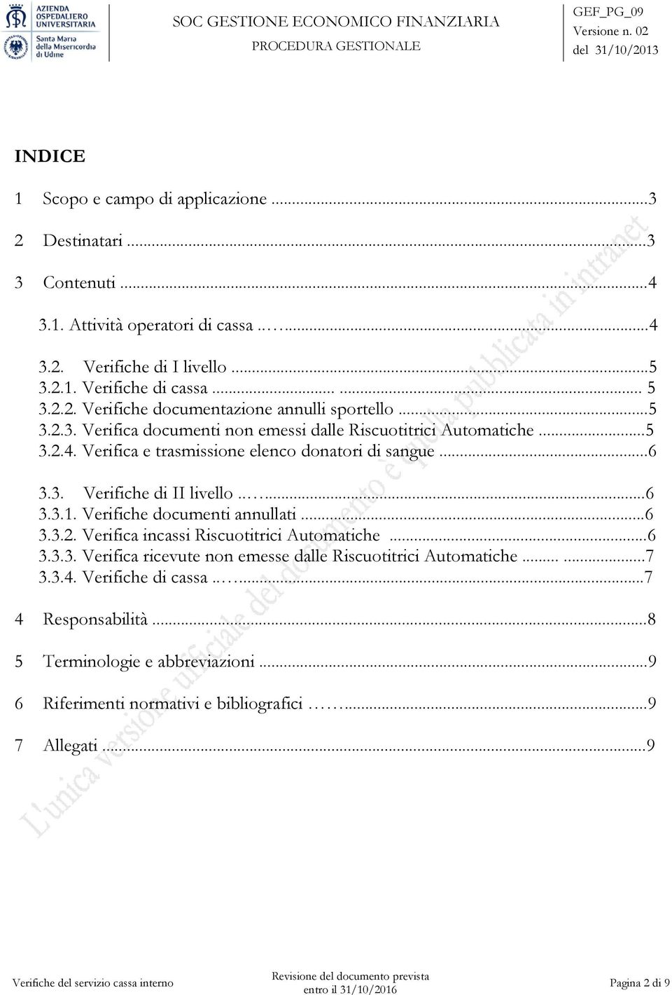 Verifica e trasmissione elenco donatori di sangue...6 3.3. Verifiche di II livello.....6 3.3.1. Verifiche documenti annullati...6 3.3.2. Verifica incassi iscuotitrici Automatiche...6 3.3.3. Verifica ricevute non emesse dalle iscuotitrici Automatiche.