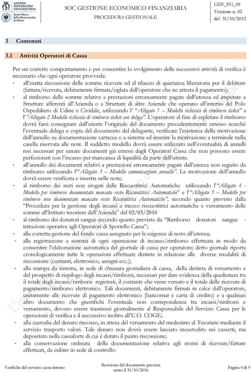 delle somme ricevute ed al rilascio di quietanza liberatoria per il debitore (fattura/ricevuta, debitamente firmata/siglata dall operatore che ne attesta il pagamento); - al rimborso delle somme