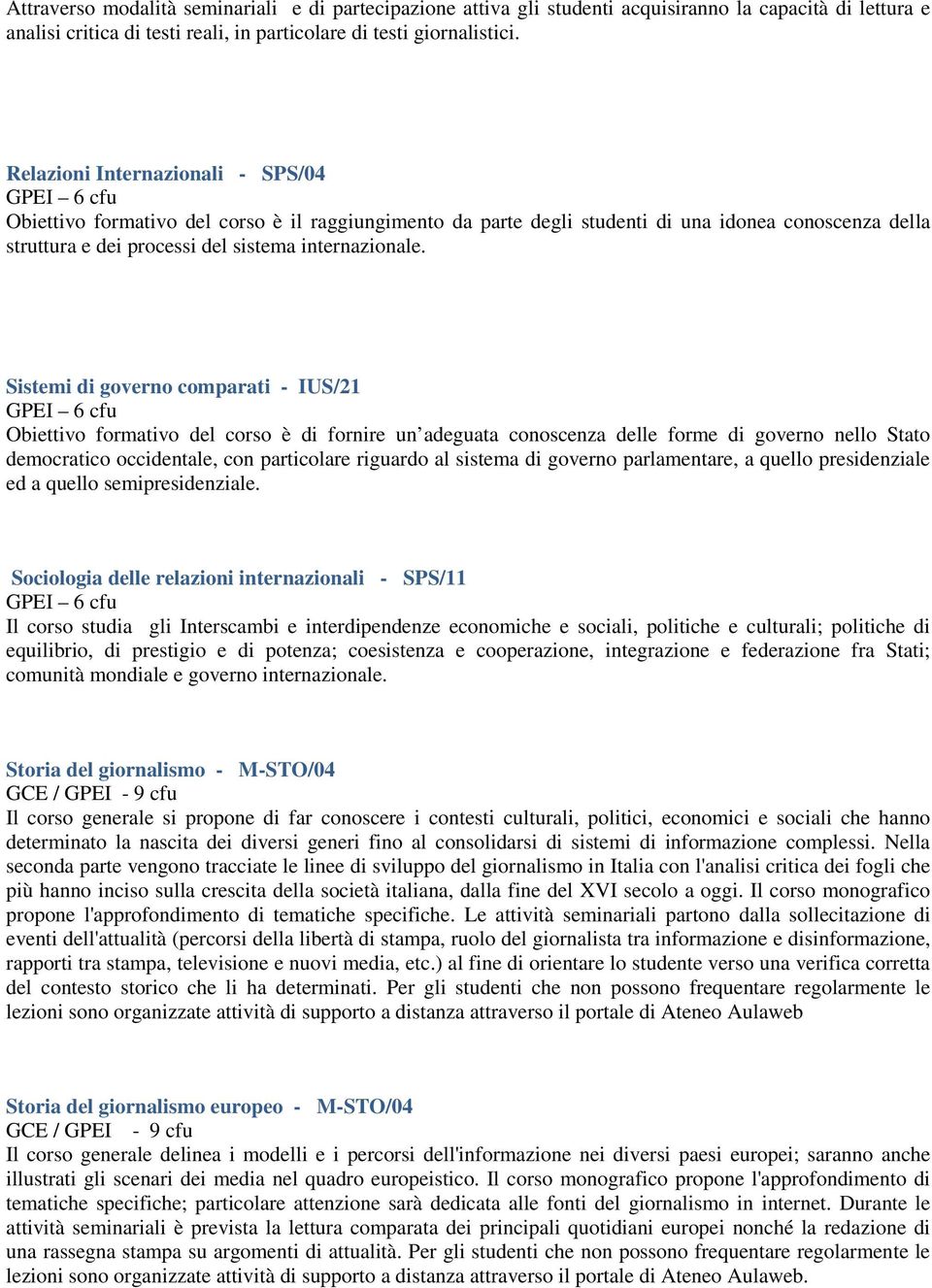 Sistemi di governo comparati - IUS/21 Obiettivo formativo del corso è di fornire un adeguata conoscenza delle forme di governo nello Stato democratico occidentale, con particolare riguardo al sistema