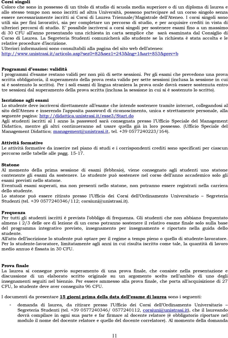 I corsi singoli sono utili sia per fini lavorativi, sia per completare un percorso di studio, e per acquisire crediti in vista di ulteriori percorsi di studio.