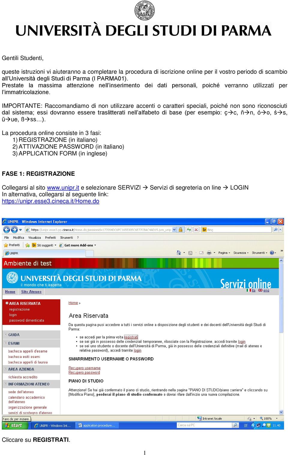 IMPORTANTE: Raccomandiamo di non utilizzare accenti o caratteri speciali, poiché non sono riconosciuti dal sistema; essi dovranno essere traslitterati nell alfabeto di base (per esempio: ç c, ñ n, ó