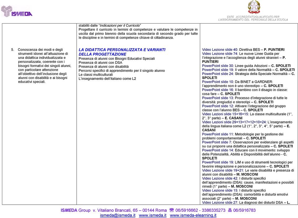 Conoscenza dei modi e degli strumenti idonei all attuazione di una didattica individualizzata e personalizzata, coerente con i bisogni formativi dei singoli alunni, con particolare attenzione all