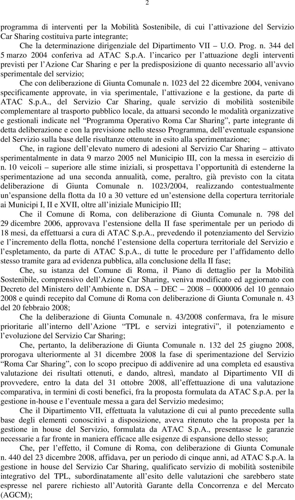 AC S.p.A. l incarico per l attuazione degli interventi previsti per l Azione Car Sharing e per la predisposizione di quanto necessario all avvio sperimentale del servizio; Che con deliberazione di